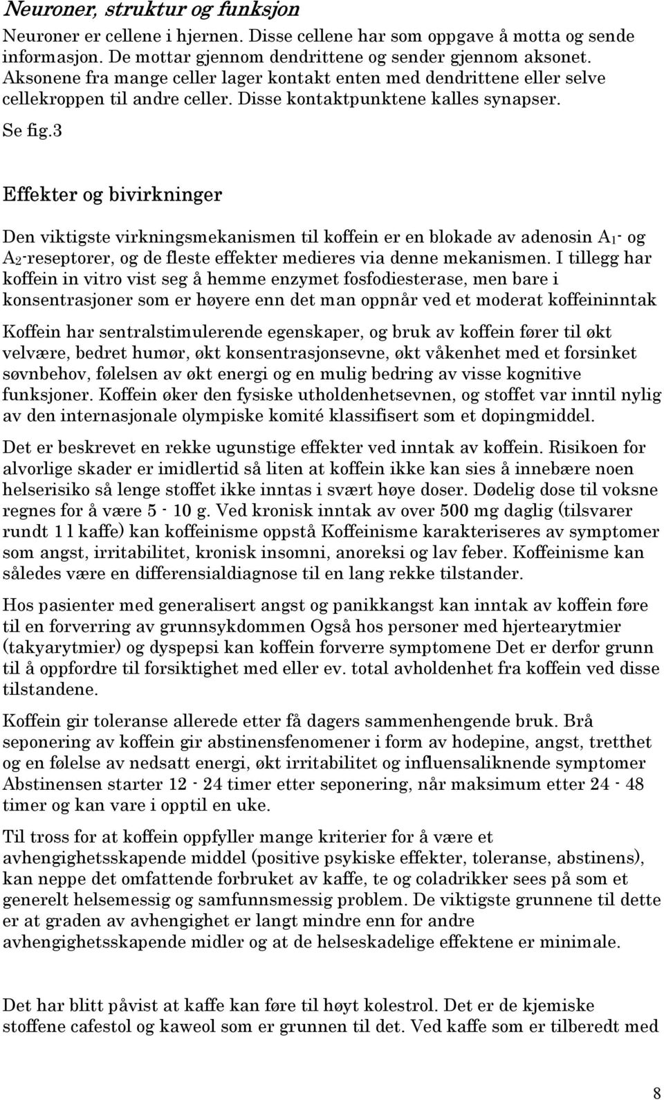 3 Effekter og bivirkninger Den viktigste virkningsmekanismen til koffein er en blokade av adenosin A 1 - og A 2 -reseptorer, og de fleste effekter medieres via denne mekanismen.