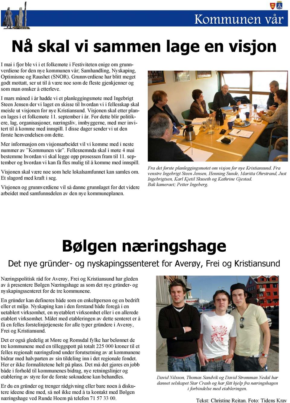 I mars måned i år hadde vi et planleggingsmøte med Ingebrigt Steen Jensen der vi laget en skisse til hvordan vi i fellesskap skal meisle ut visjonen for nye Kristiansund.