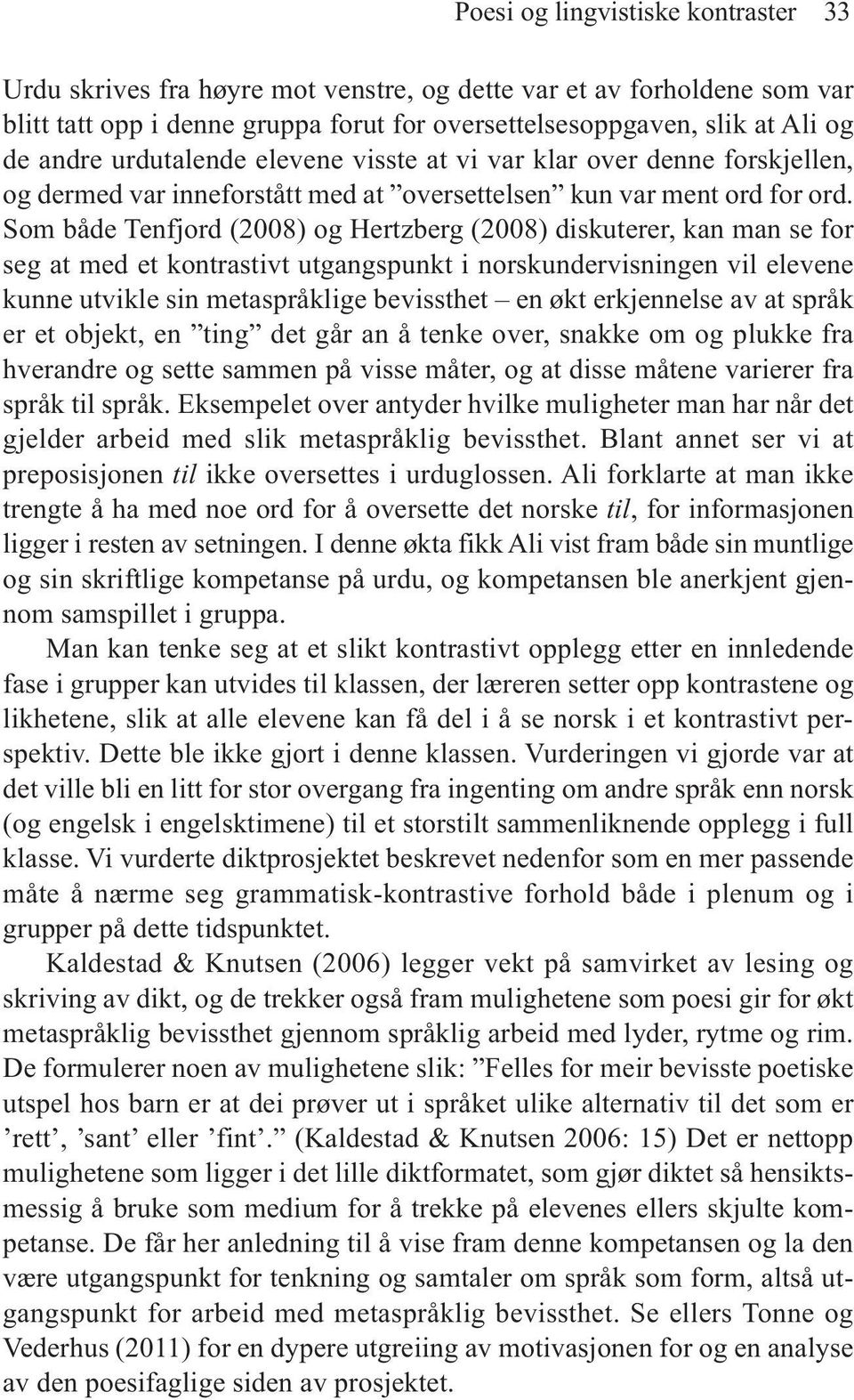 Som både Tenfjord (2008) og Hertzberg (2008) diskuterer, kan man se for seg at med et kontrastivt utgangspunkt i norskundervisningen vil elevene kunne utvikle sin metaspråklige bevissthet en økt