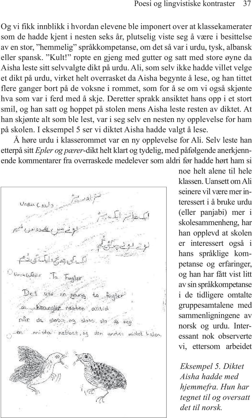 Ali, som selv ikke hadde villet velge et dikt på urdu, virket helt overrasket da Aisha begynte å lese, og han tittet flere ganger bort på de voksne i rommet, som for å se om vi også skjønte hva som