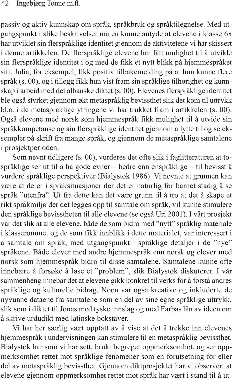 De flerspråklige elevene har fått mulighet til å utvikle sin flerspråklige identitet i og med de fikk et nytt blikk på hjemmespråket sitt.