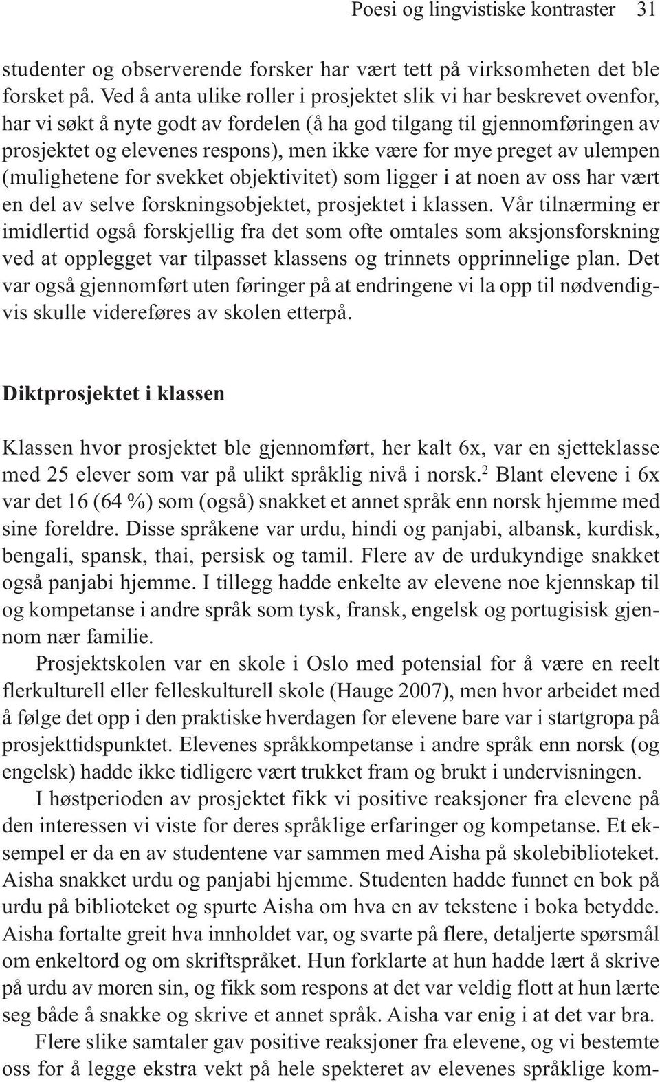 preget av ulempen (mulighetene for svekket objektivitet) som ligger i at noen av oss har vært en del av selve forskningsobjektet, prosjektet i klassen.