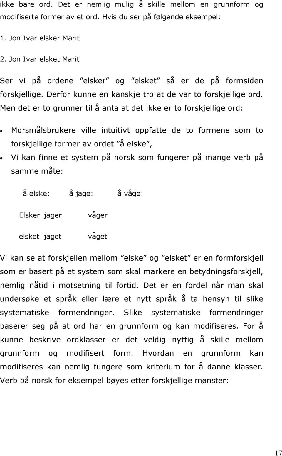 Men det er to grunner til å anta at det ikke er to forskjellige ord: Morsmålsbrukere ville intuitivt oppfatte de to formene som to forskjellige former av ordet å elske, Vi kan finne et system på