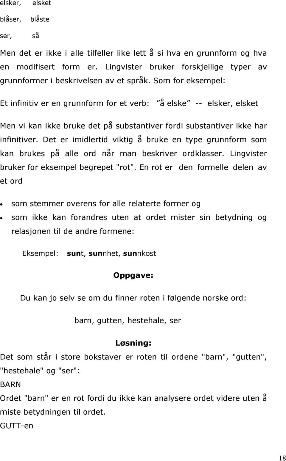 Som for eksempel: Et infinitiv er en grunnform for et verb: å elske -- elsker, elsket Men vi kan ikke bruke det på substantiver fordi substantiver ikke har infinitiver.