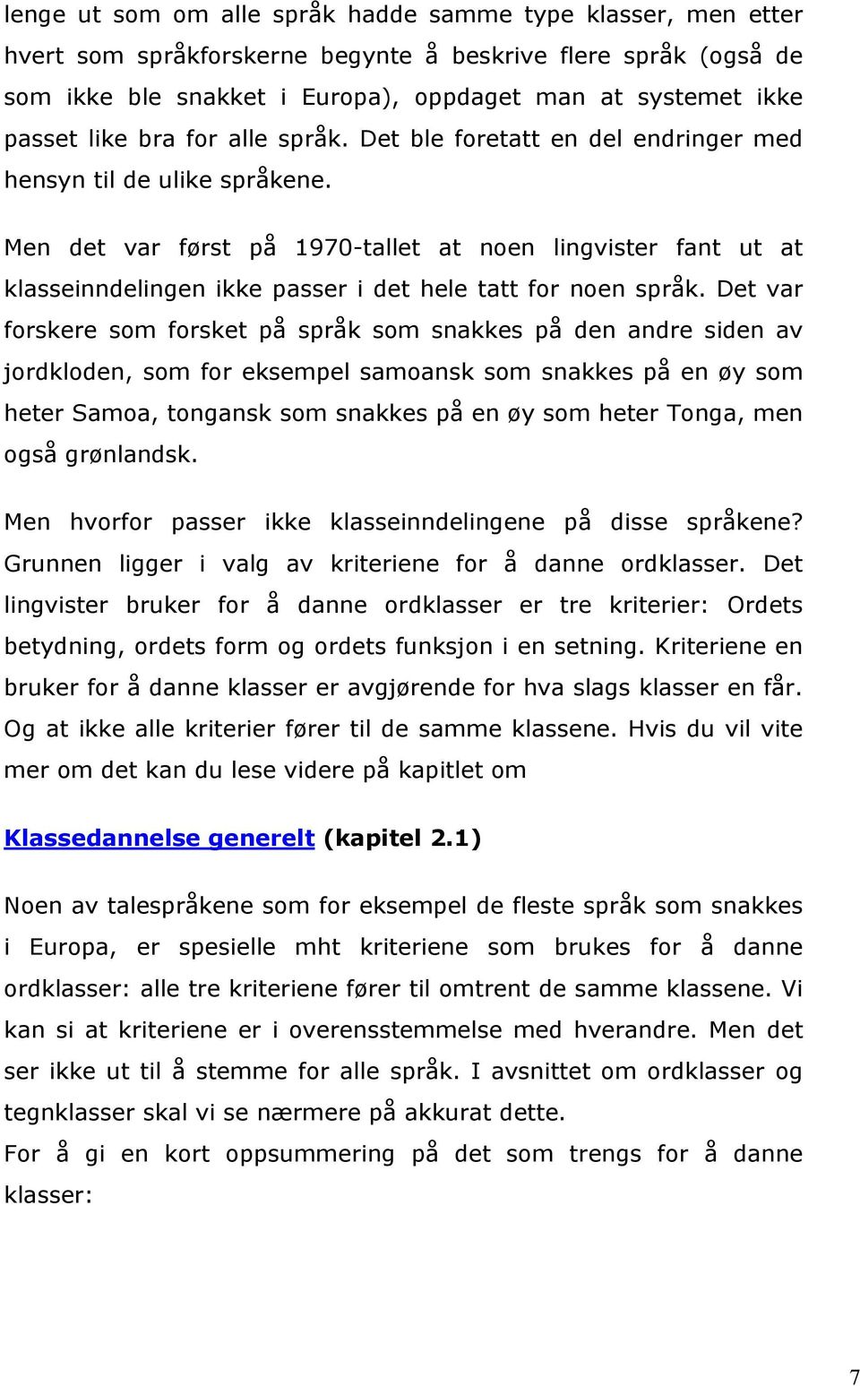 Men det var først på 1970-tallet at noen lingvister fant ut at klasseinndelingen ikke passer i det hele tatt for noen språk.