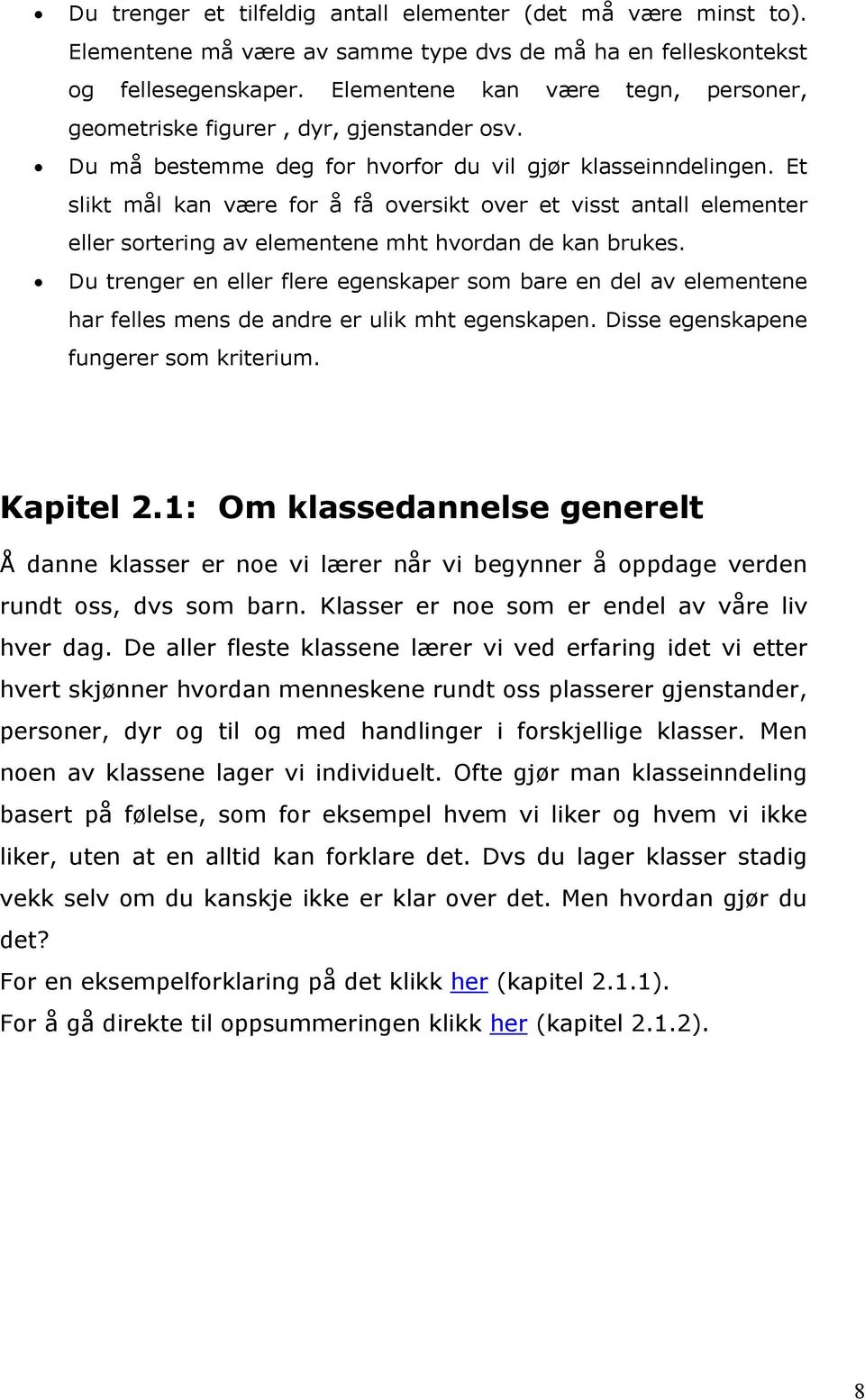 Et slikt mål kan være for å få oversikt over et visst antall elementer eller sortering av elementene mht hvordan de kan brukes.