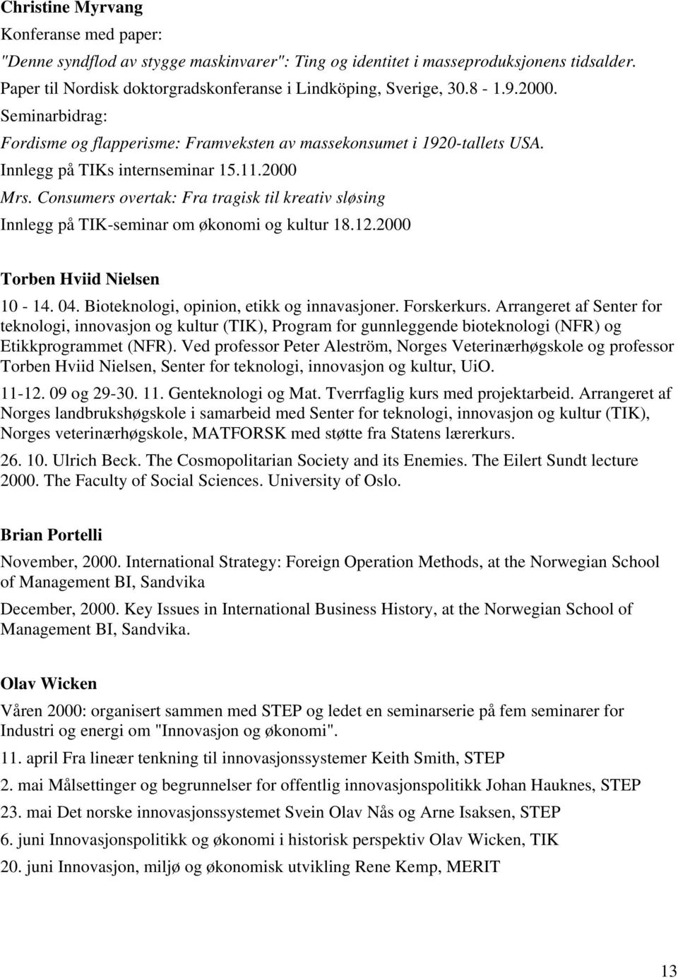 Consumers overtak: Fra tragisk til kreativ sløsing Innlegg på TIK-seminar om økonomi og kultur 18.12.2000 Torben Hviid Nielsen 10-14. 04. Bioteknologi, opinion, etikk og innavasjoner. Forskerkurs.