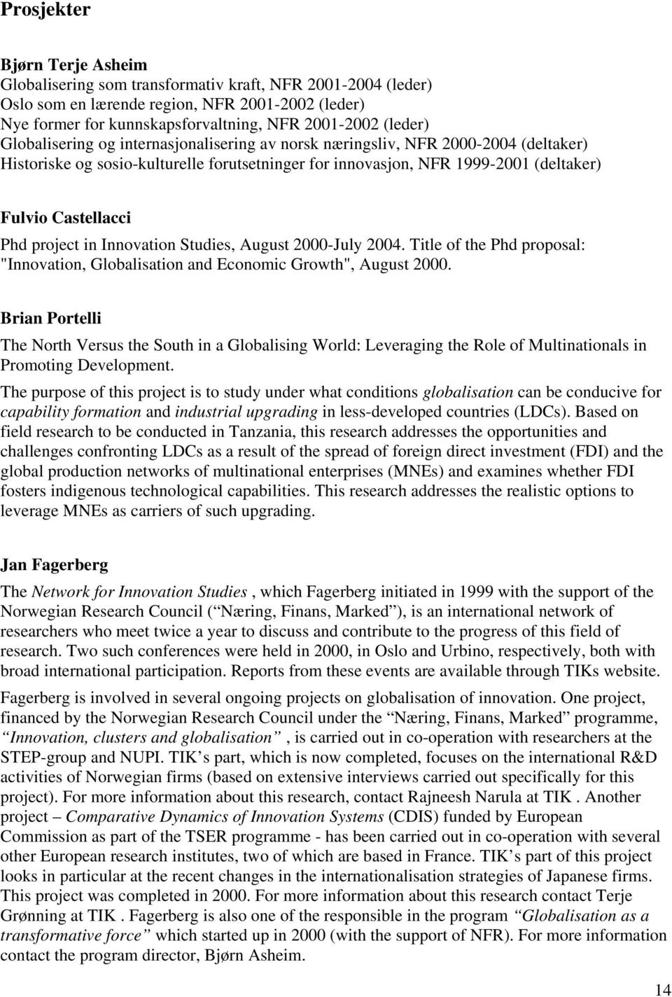 project in Innovation Studies, August 2000-July 2004. Title of the Phd proposal: "Innovation, Globalisation and Economic Growth", August 2000.