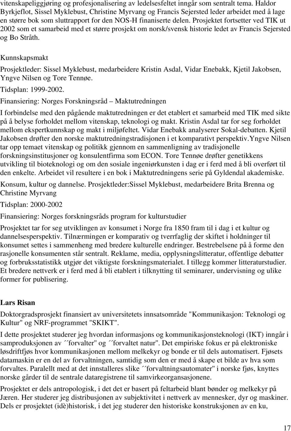 Prosjektet fortsetter ved TIK ut 2002 som et samarbeid med et større prosjekt om norsk/svensk historie ledet av Francis Sejersted og Bo Stråth.