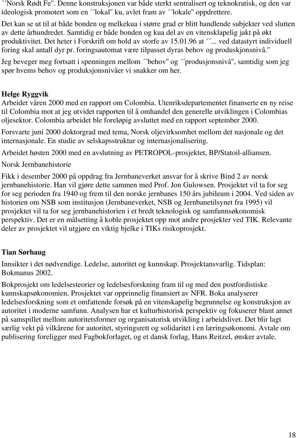 Samtidig er både bonden og kua del av en vitensklapelig jakt på økt produktivitet. Det heter i Forskrift om hold av storfe av 15.01.96 at... ved datastyrt individuell foring skal antall dyr pr.