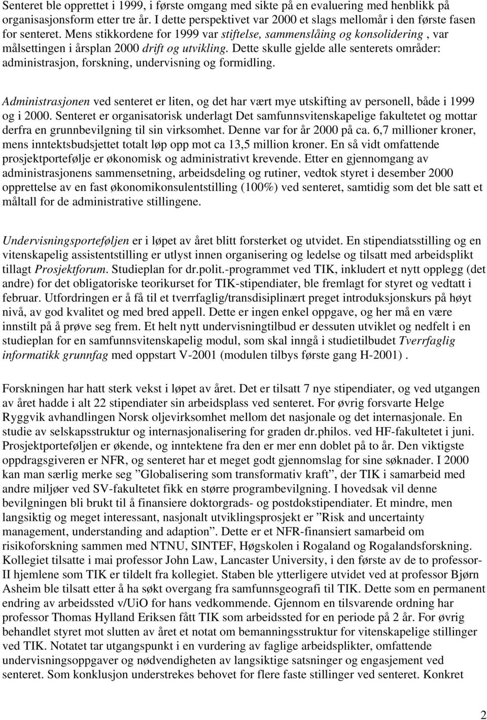 Mens stikkordene for 1999 var stiftelse, sammenslåing og konsolidering, var målsettingen i årsplan 2000 drift og utvikling.