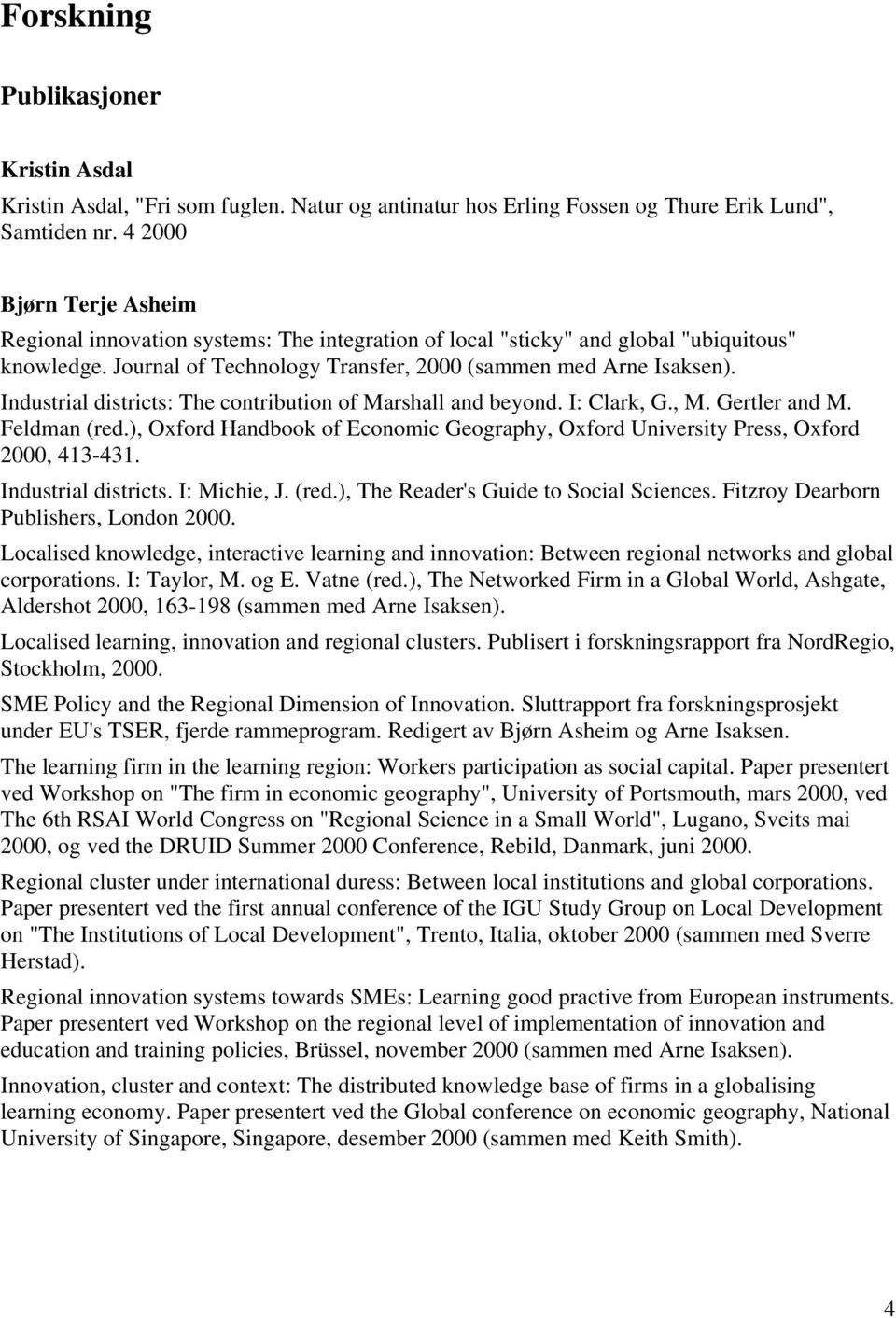 Industrial districts: The contribution of Marshall and beyond. I: Clark, G., M. Gertler and M. Feldman (red.), Oxford Handbook of Economic Geography, Oxford University Press, Oxford 2000, 413-431.