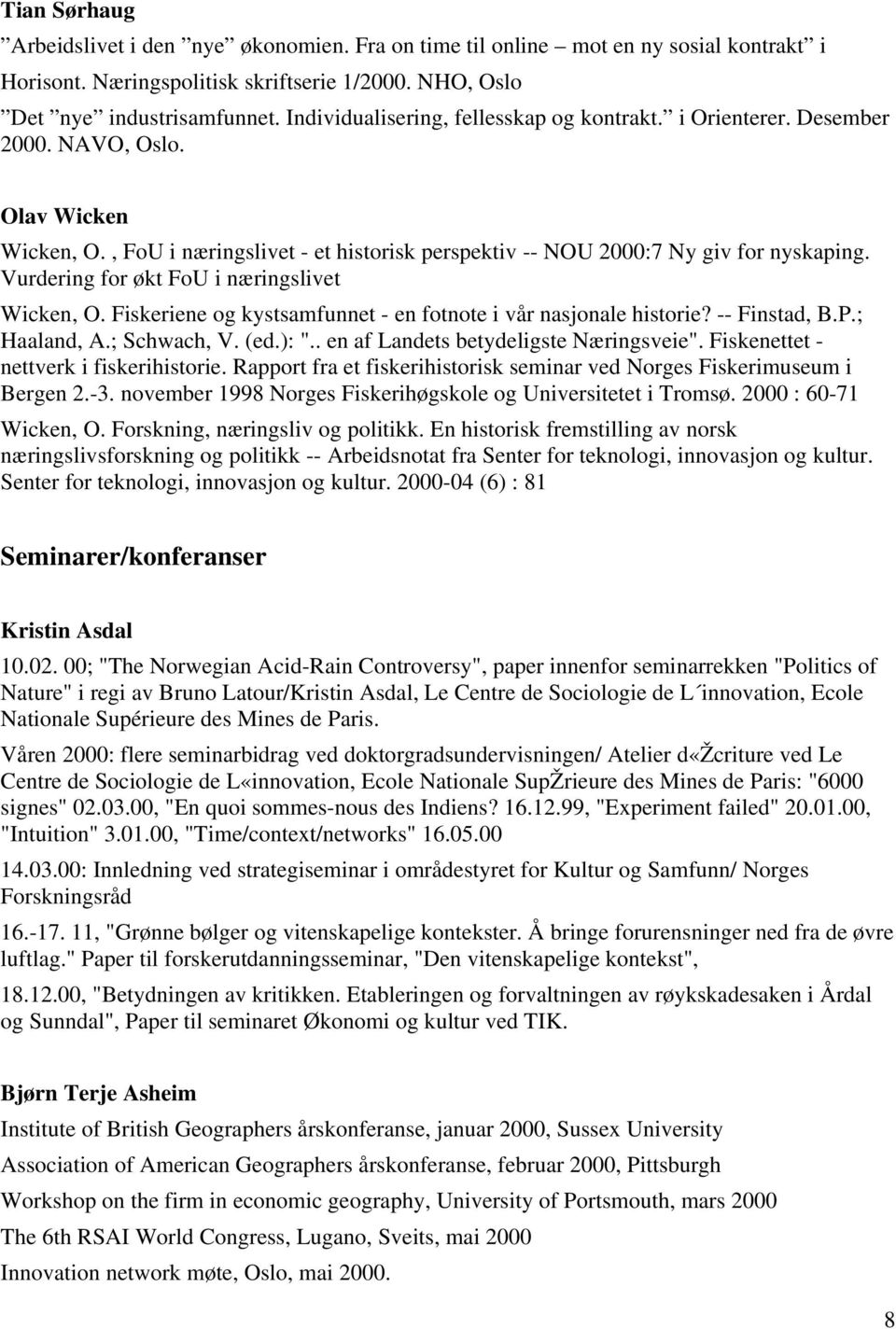 Vurdering for økt FoU i næringslivet Wicken, O. Fiskeriene og kystsamfunnet - en fotnote i vår nasjonale historie? -- Finstad, B.P.; Haaland, A.; Schwach, V. (ed.): ".