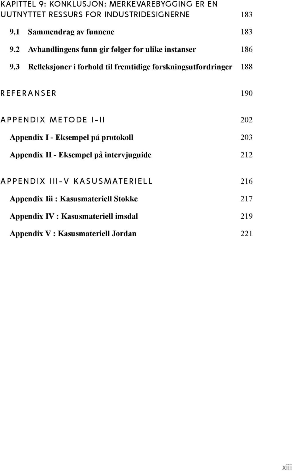 3 Refleksjoner i forhold til fremtidige forskningsutfordringer 188 R E F E R A N S E R 190 A p p e n d i x m e to d e I - I I 202 Appendix I -