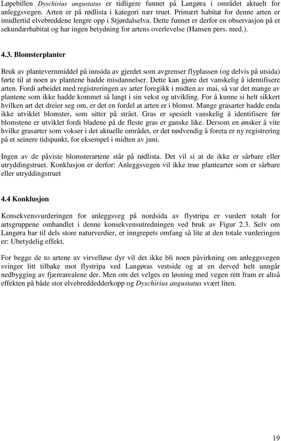 Dette funnet er derfor en observasjon på et sekundærhabitat og har ingen betydning for artens overlevelse (Hansen pers. med.). 4.3.