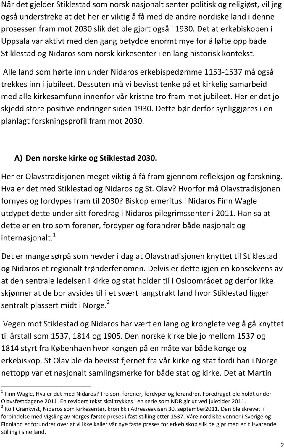 Alle land som hørte inn under Nidaros erkebispedømme 1153-1537 må også trekkes inn i jubileet.