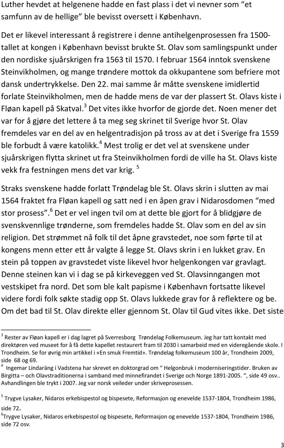 I februar 1564 inntok svenskene Steinvikholmen, og mange trøndere mottok da okkupantene som befriere mot dansk undertrykkelse. Den 22.