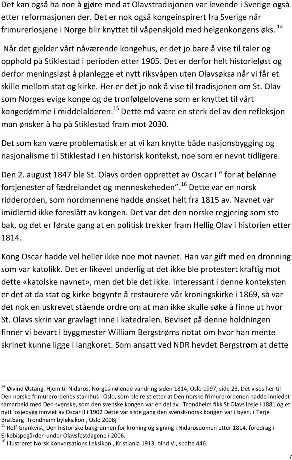 14 Når det gjelder vårt nåværende kongehus, er det jo bare å vise til taler og opphold på Stiklestad i perioden etter 1905.