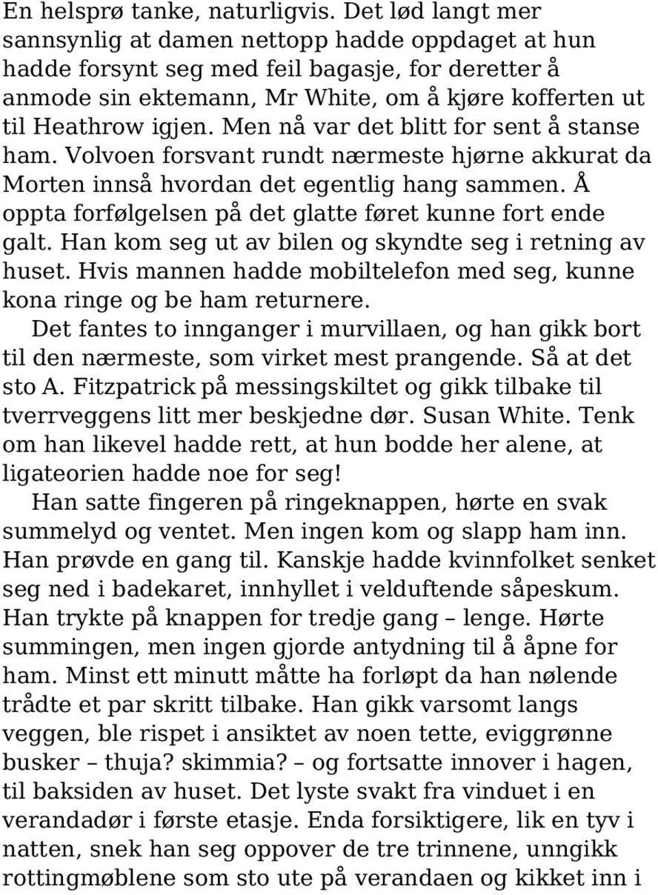 Men nå var det blitt for sent å stanse ham. Volvoen forsvant rundt nærmeste hjørne akkurat da Morten innså hvordan det egentlig hang sammen.