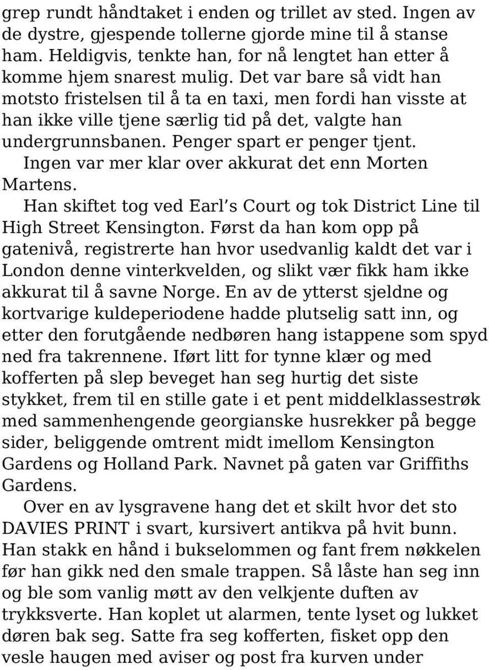 Ingen var mer klar over akkurat det enn Morten Martens. Han skiftet tog ved Earl s Court og tok District Line til High Street Kensington.