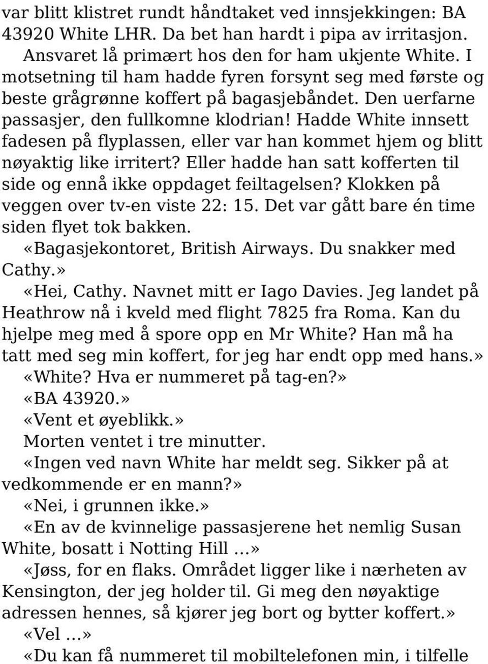 Hadde White innsett fadesen på flyplassen, eller var han kommet hjem og blitt nøyaktig like irritert? Eller hadde han satt kofferten til side og ennå ikke oppdaget feiltagelsen?