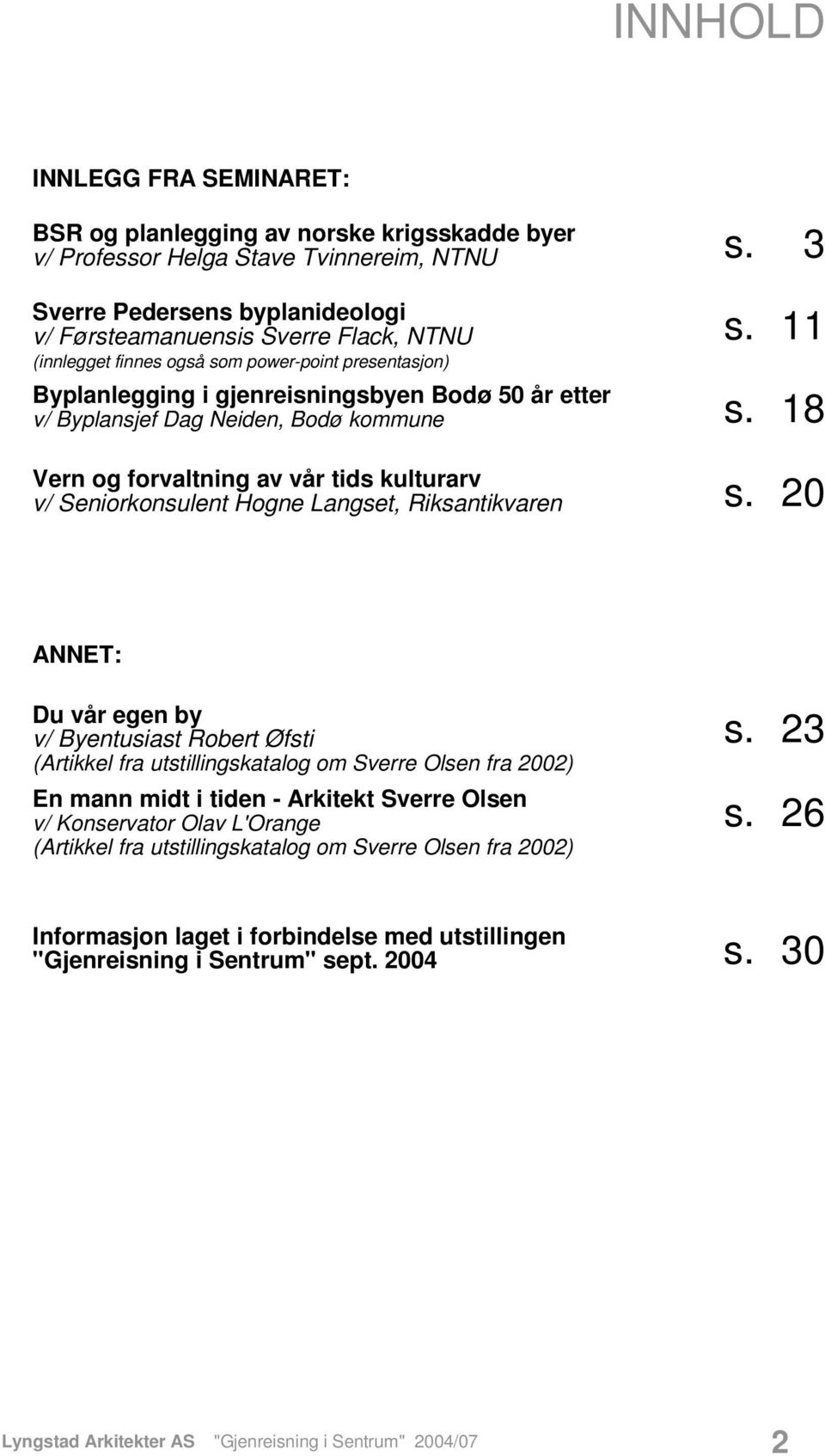 11 Byplanlegging i gjenreisningsbyen Bodø 50 år etter v/ Byplansjef Dag Neiden, Bodø kommune s. 18 Vern og forvaltning av vår tids kulturarv v/ Seniorkonsulent Hogne Langset, Riksantikvaren s.