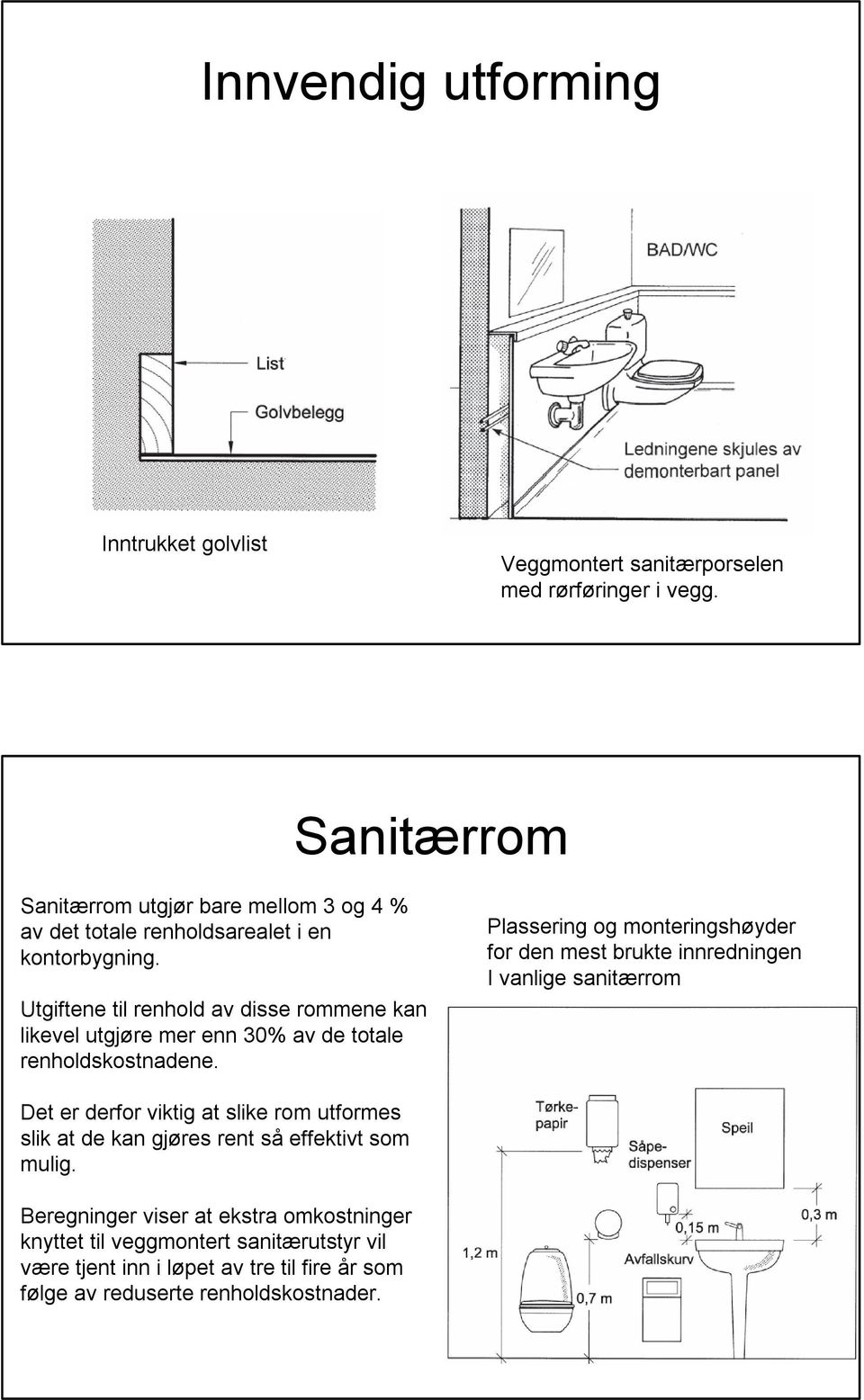 Utgiftene til renhold av disse rommene kan likevel utgjøre mer enn 30% av de totale renholdskostnadene.