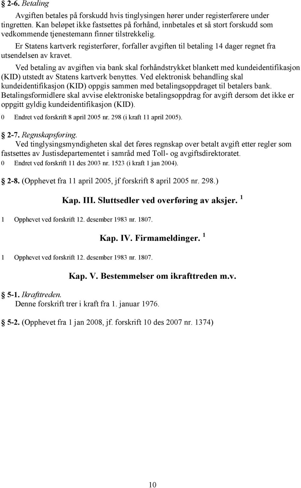 Er Statens kartverk registerfører, forfaller avgiften til betaling 14 dager regnet fra utsendelsen av kravet.