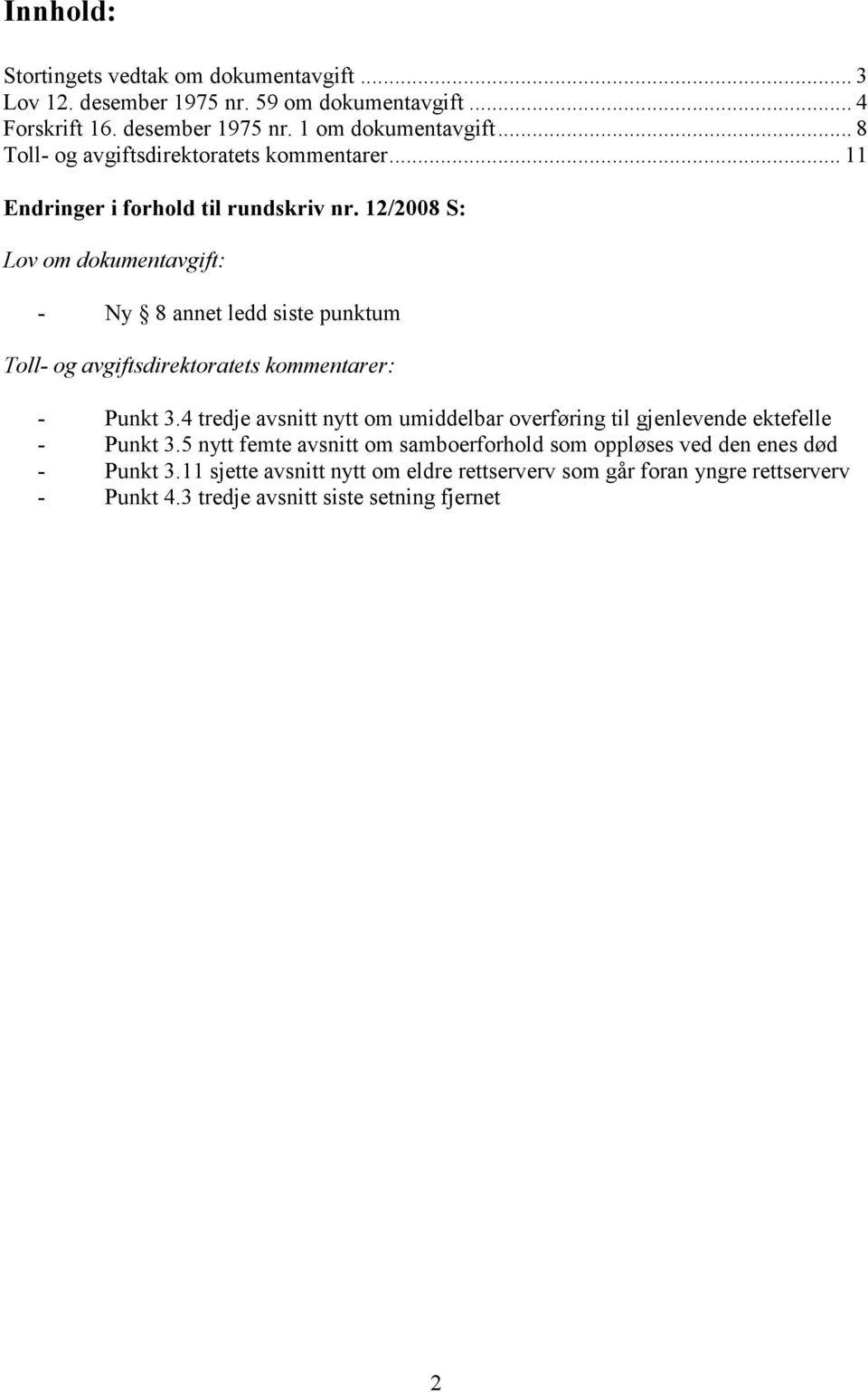 12/2008 S: Lov om dokumentavgift: - Ny 8 annet ledd siste punktum Toll- og avgiftsdirektoratets kommentarer: - Punkt 3.