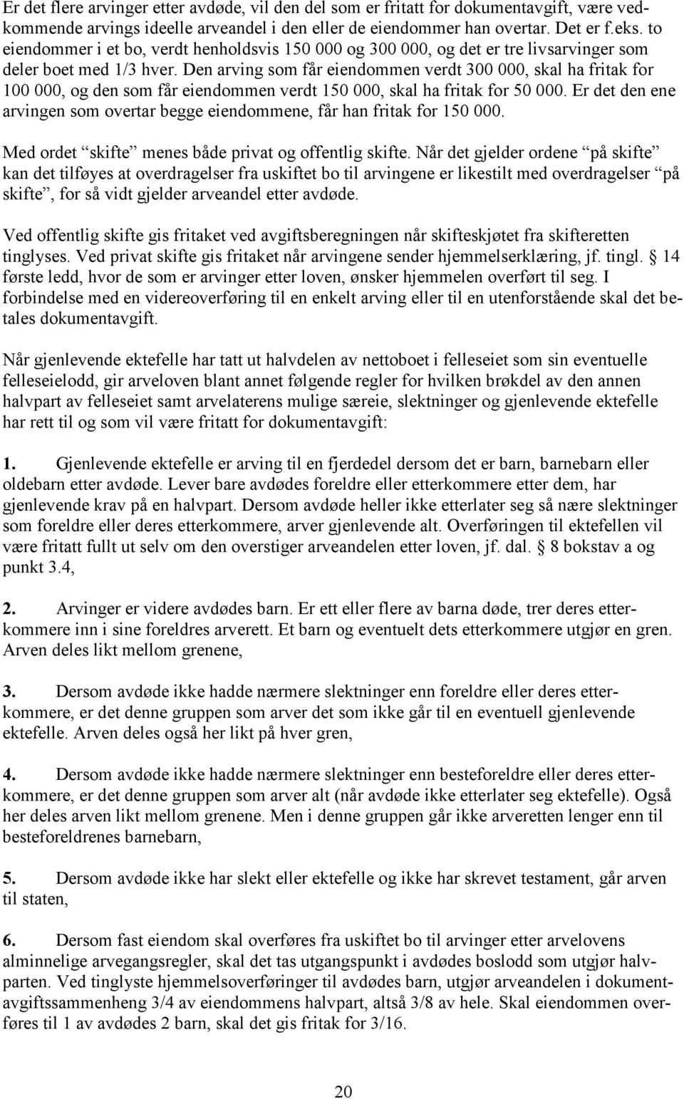 Den arving som får eiendommen verdt 300 000, skal ha fritak for 100 000, og den som får eiendommen verdt 150 000, skal ha fritak for 50 000.