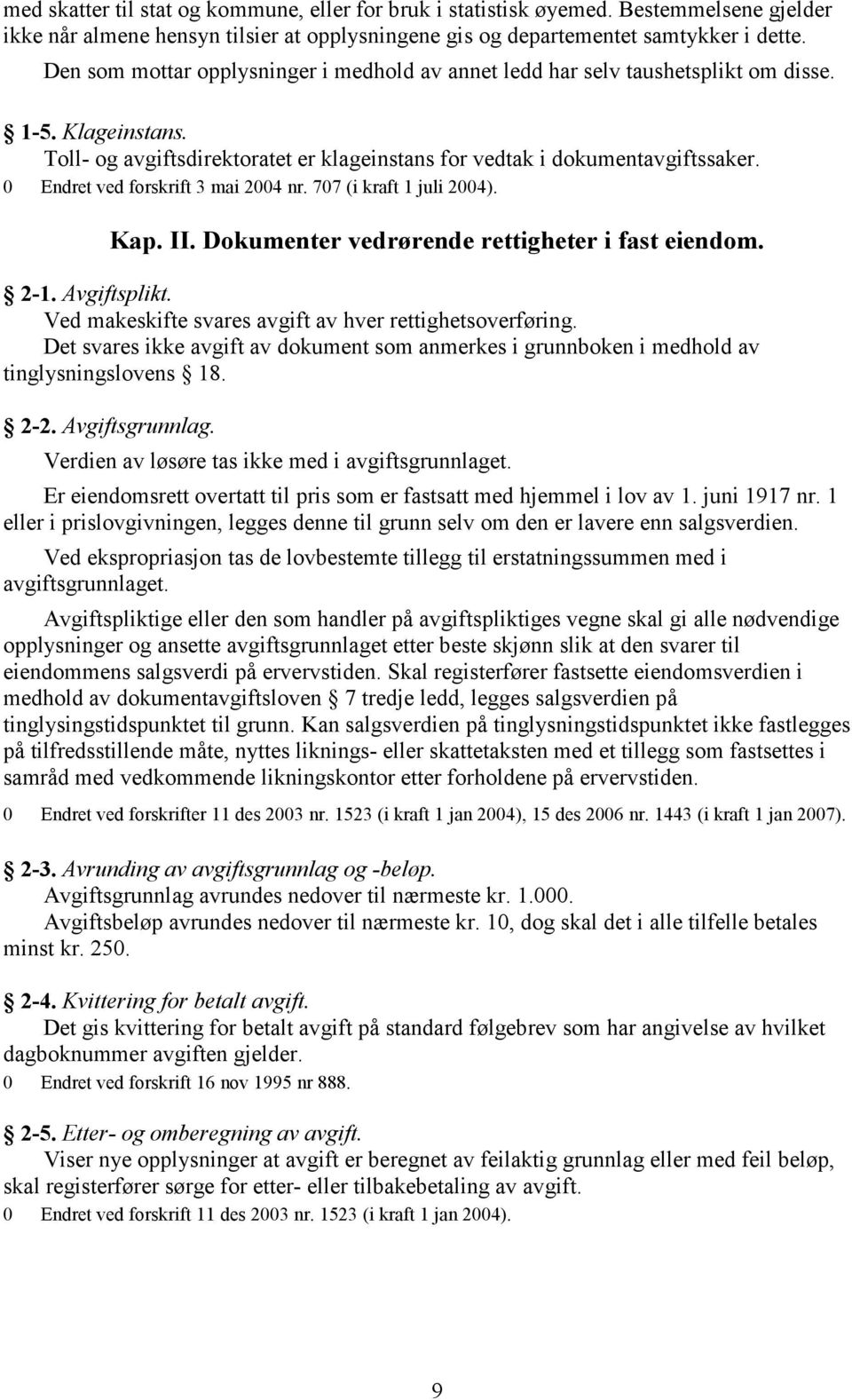 0 Endret ved forskrift 3 mai 2004 nr. 707 (i kraft 1 juli 2004). Kap. II. Dokumenter vedrørende rettigheter i fast eiendom. 2-1. Avgiftsplikt.