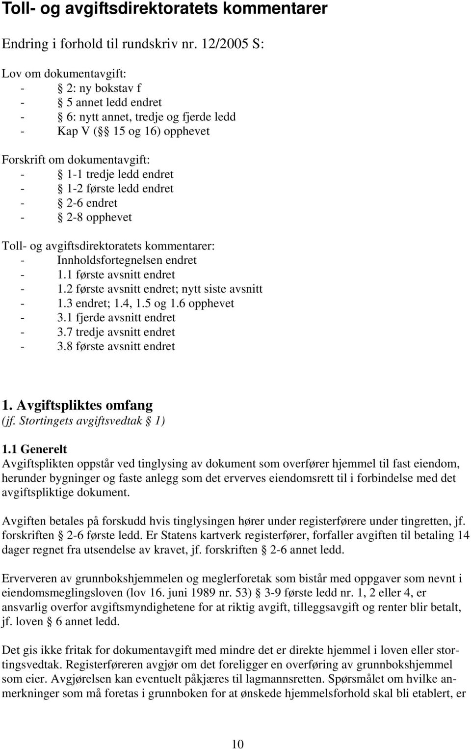 1-2 første ledd endret - 2-6 endret - 2-8 opphevet Toll- og avgiftsdirektoratets kommentarer: - Innholdsfortegnelsen endret - 1.1 første avsnitt endret - 1.