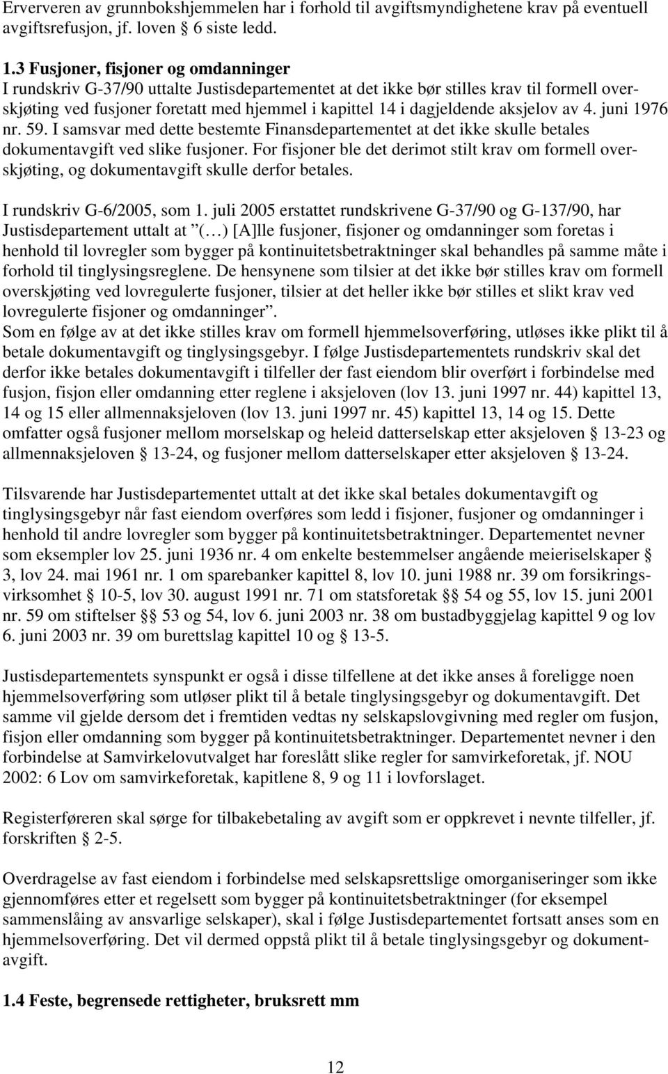 aksjelov av 4. juni 1976 nr. 59. I samsvar med dette bestemte Finansdepartementet at det ikke skulle betales dokumentavgift ved slike fusjoner.