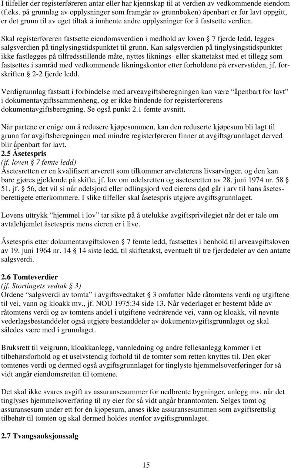 Skal registerføreren fastsette eiendomsverdien i medhold av loven 7 fjerde ledd, legges salgsverdien på tinglysingstidspunktet til grunn.