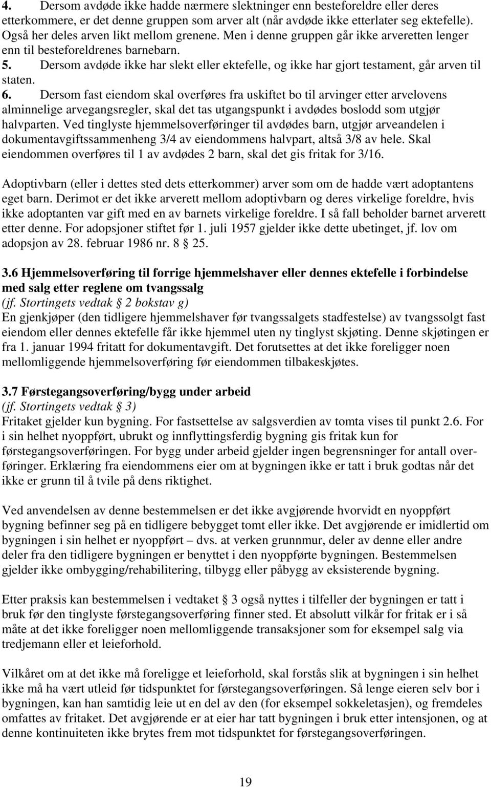 Dersom avdøde ikke har slekt eller ektefelle, og ikke har gjort testament, går arven til staten. 6.