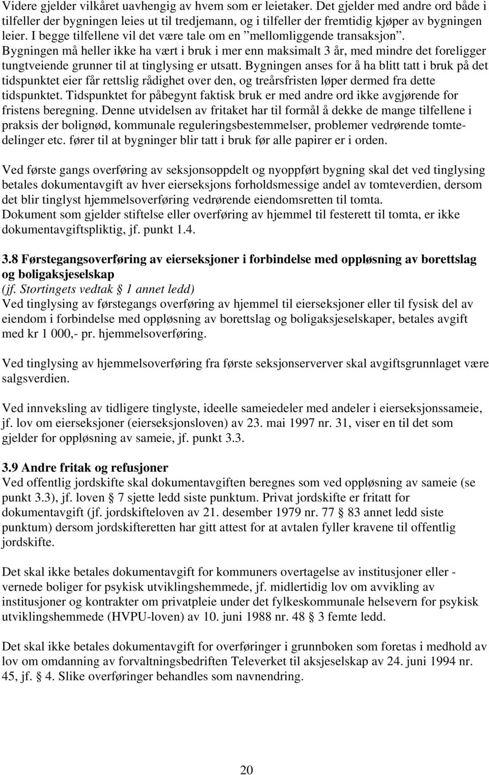 Bygningen må heller ikke ha vært i bruk i mer enn maksimalt 3 år, med mindre det foreligger tungtveiende grunner til at tinglysing er utsatt.