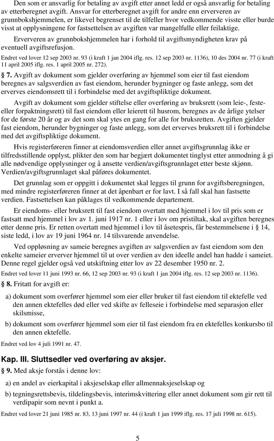 avgiften var mangelfulle eller feilaktige. Erververen av grunnbokshjemmelen har i forhold til avgiftsmyndigheten krav på eventuell avgiftsrefusjon. Endret ved lover 12 sep 2003 nr.