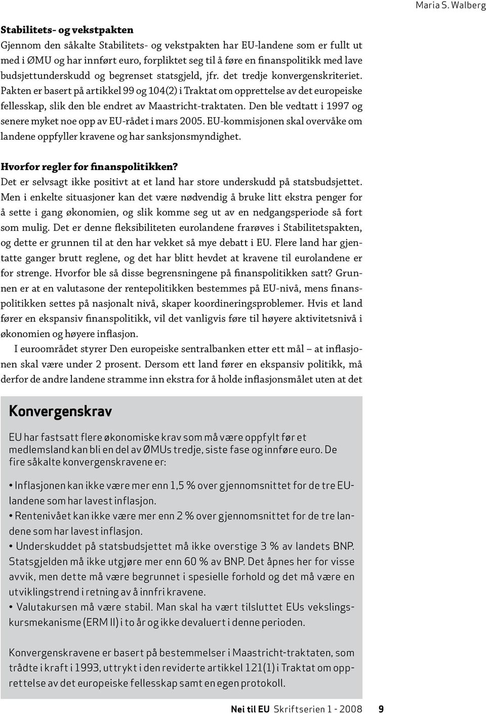 budsjettunderskudd og begrenset statsgjeld, jfr. det tredje konvergenskriteriet.