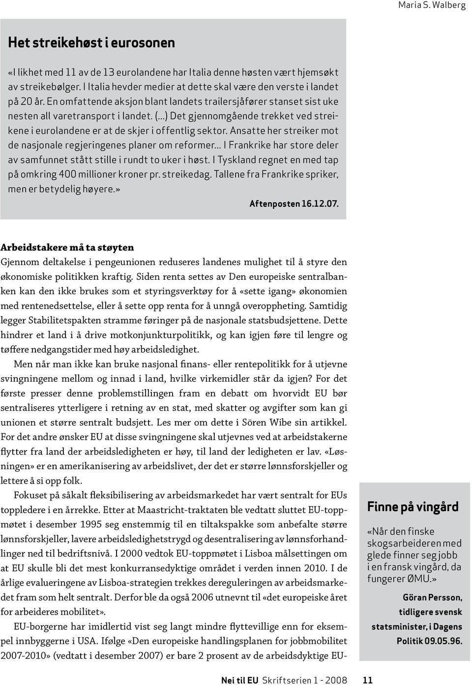 ..) Det gjennomgående trekket ved streikene i eurolandene er at de skjer i offentlig sektor. Ansatte her streiker mot de nasjonale regjeringenes planer om reformer.