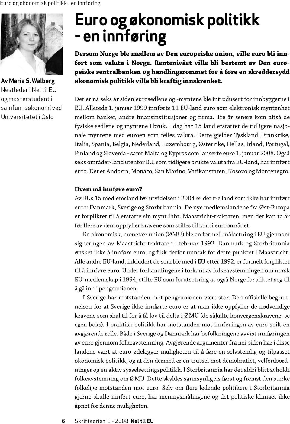 Rentenivået ville bli bestemt av Den europeiske sentralbanken og handlingsrommet for å føre en skreddersydd økonomisk politikk ville bli kraftig innskrenket.