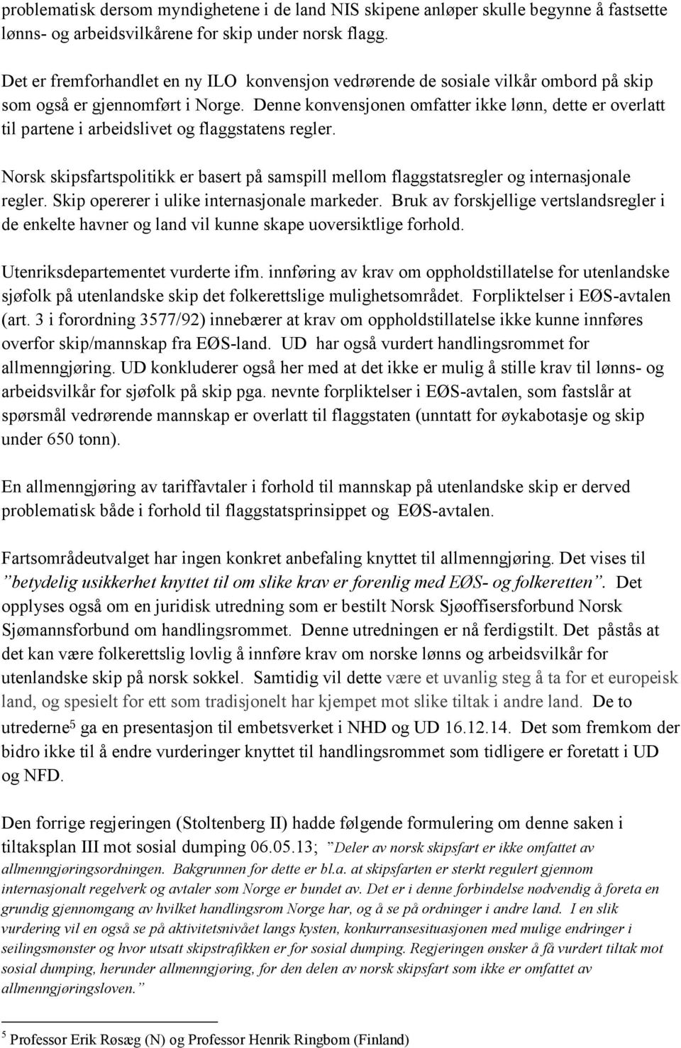 Denne konvensjonen omfatter ikke lønn, dette er overlatt til partene i arbeidslivet og flaggstatens regler.