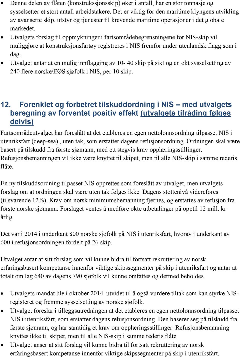 Utvalgets forslag til oppmykninger i fartsområdebegrensningene for NIS-skip vil muliggjøre at konstruksjonsfartøy registreres i NIS fremfor under utenlandsk flagg som i dag.