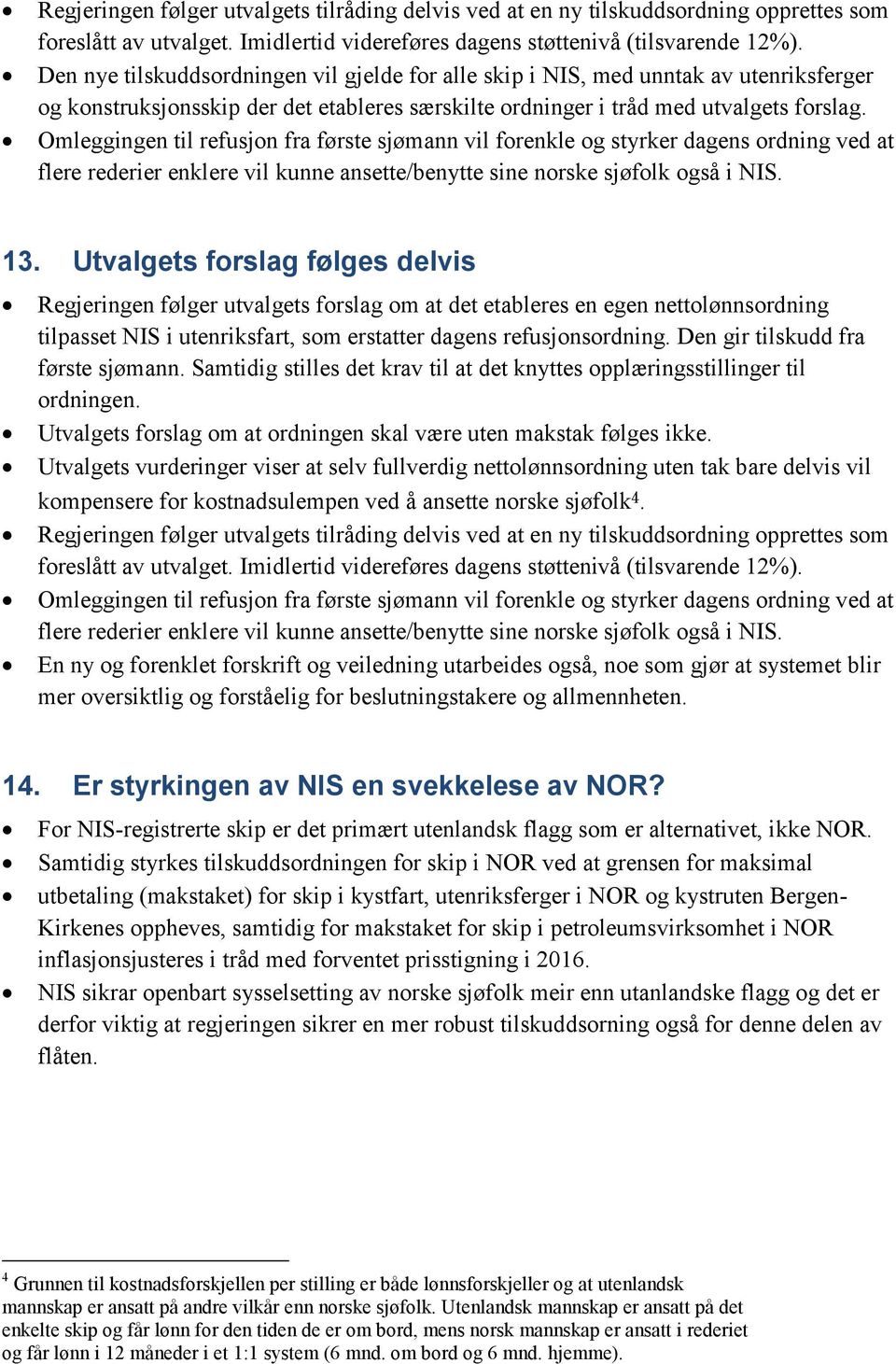 Omleggingen til refusjon fra første sjømann vil forenkle og styrker dagens ordning ved at flere rederier enklere vil kunne ansette/benytte sine norske sjøfolk også i NIS. 13.