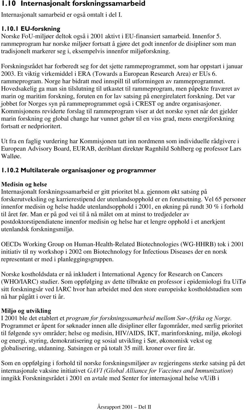 Forskningsrådet har forberedt seg for det sjette rammeprogrammet, som har oppstart i januar 2003. Et viktig virkemiddel i ERA (Towards a European Research Area) er EUs 6. rammeprogram. Norge har bidratt med innspill til utformingen av rammeprogrammet.