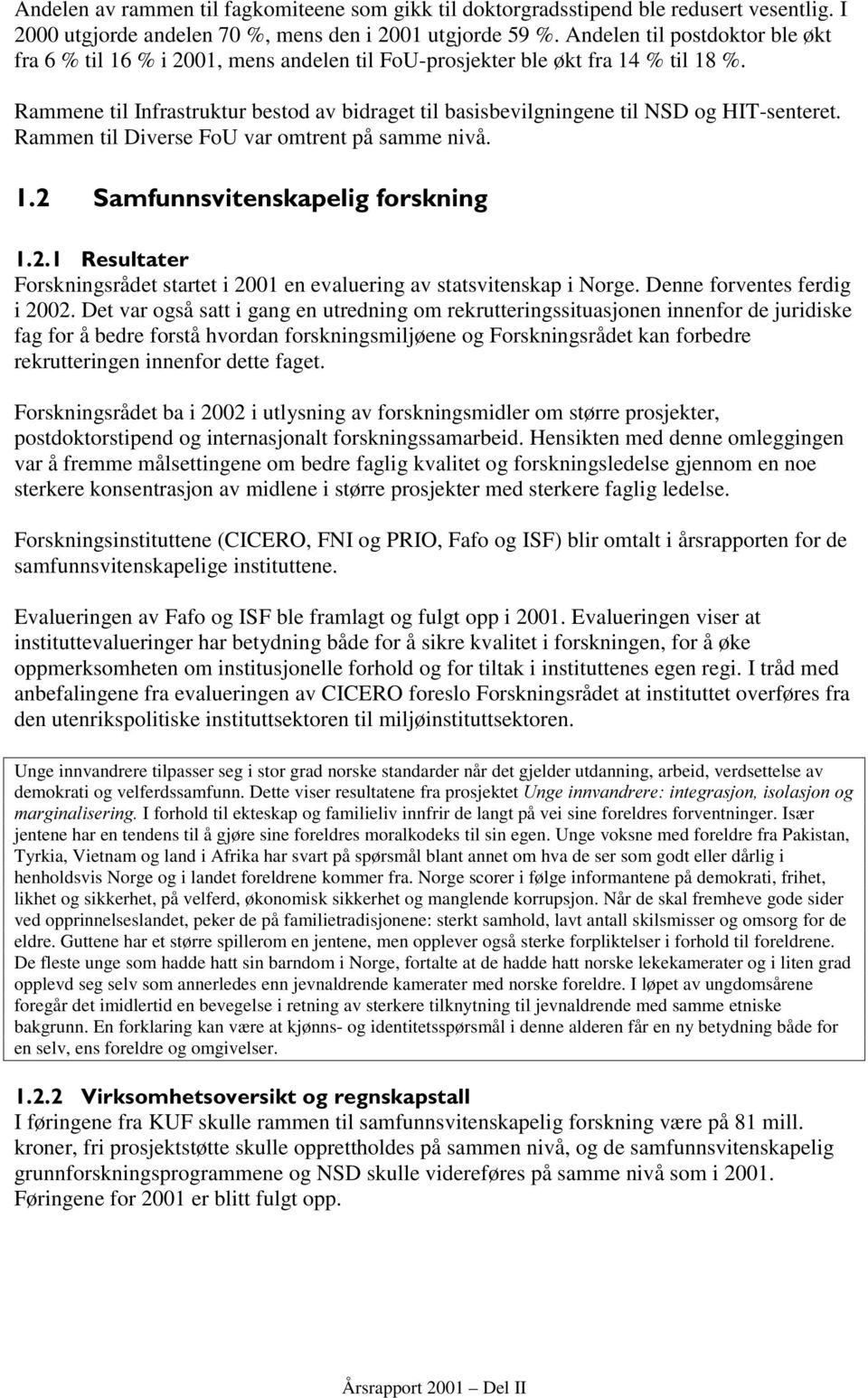 Rammene til Infrastruktur bestod av bidraget til basisbevilgningene til NSD og HIT-senteret. Rammen til Diverse FoU var omtrent på samme nivå.