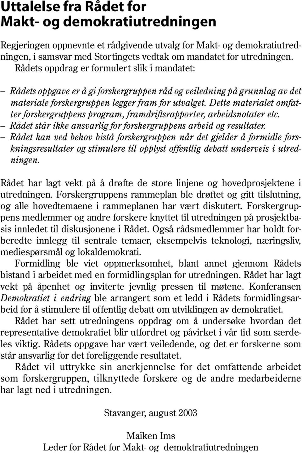 Dette materialet omfatter forskergruppens program, framdriftsrapporter, arbeidsnotater etc. Rådet står ikke ansvarlig for forskergruppens arbeid og resultater.