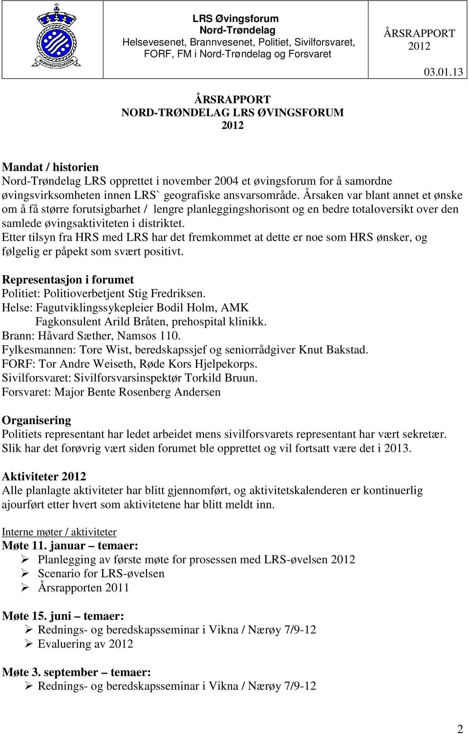 13 ÅRSRAPPORT NORD-TRØNDELAG LRS ØVINGSFORUM 2012 Mandat / historien Nord-Trøndelag LRS opprettet i november 2004 et øvingsforum for å samordne øvingsvirksomheten innen LRS` geografiske ansvarsområde.