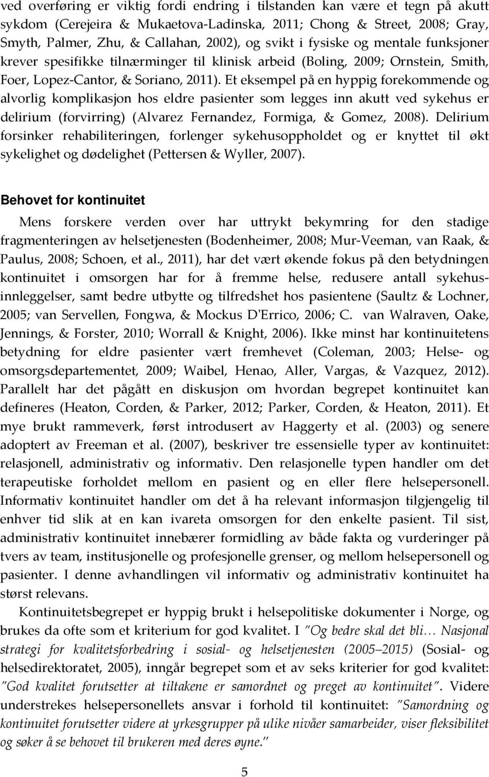 Et eksempel på en hyppig forekommende og alvorlig komplikasjon hos eldre pasienter som legges inn akutt ved sykehus er delirium (forvirring) (Alvarez Fernandez, Formiga, & Gomez, 2008).