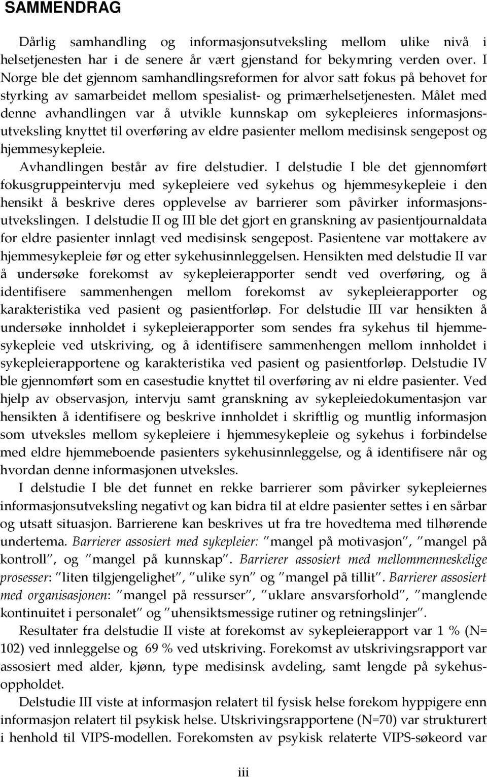 Målet med denne avhandlingen var å utvikle kunnskap om sykepleieres informasjonsutveksling knyttet til overføring av eldre pasienter mellom medisinsk sengepost og hjemmesykepleie.