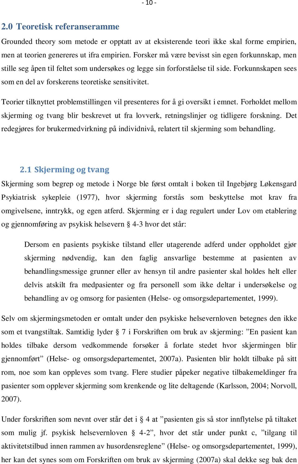 Teorier tilknyttet problemstillingen vil presenteres for å gi oversikt i emnet. Forholdet mellom skjerming og tvang blir beskrevet ut fra lovverk, retningslinjer og tidligere forskning.